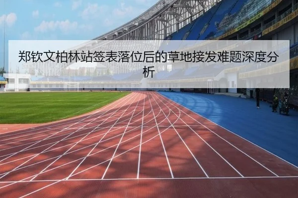郑钦文柏林站签表落位后的草地接发难题深度分析